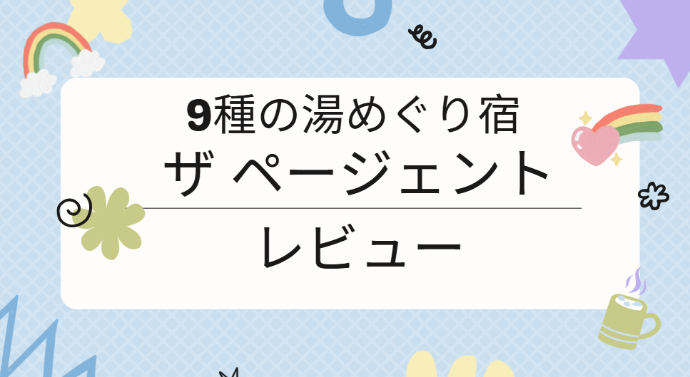 9種の湯めぐり宿 ザ ページェント レビュー